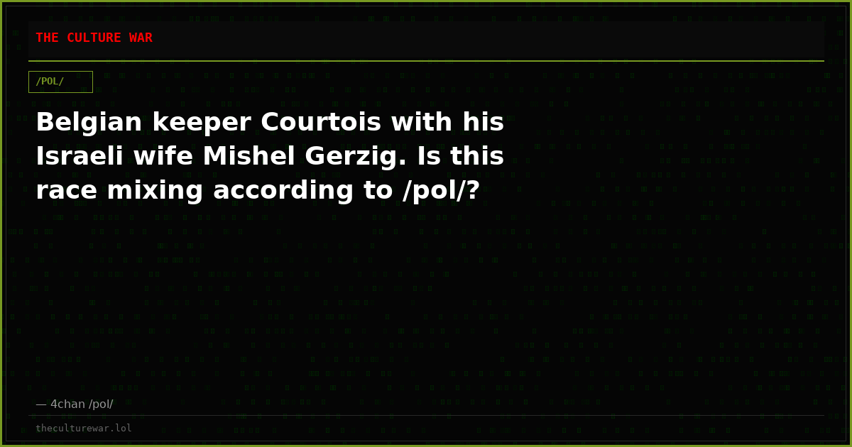 Belgian keeper Courtois with his Israeli wife Mishel Gerzig. Is this race mixing according to /pol/?