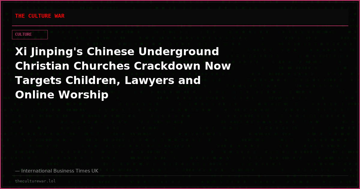 Xi Jinping's Chinese Underground Christian Churches Crackdown Now Targets Children, Lawyers and Online Worship