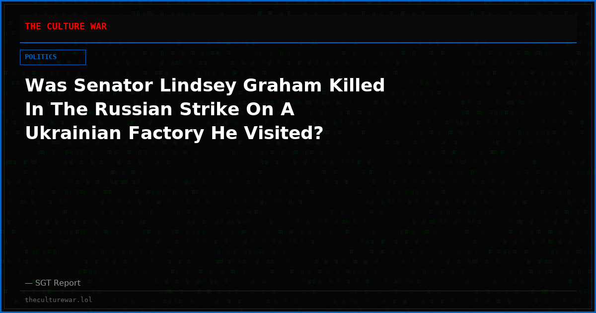 Was Senator Lindsey Graham Killed In The Russian Strike On A Ukrainian Factory He Visited?