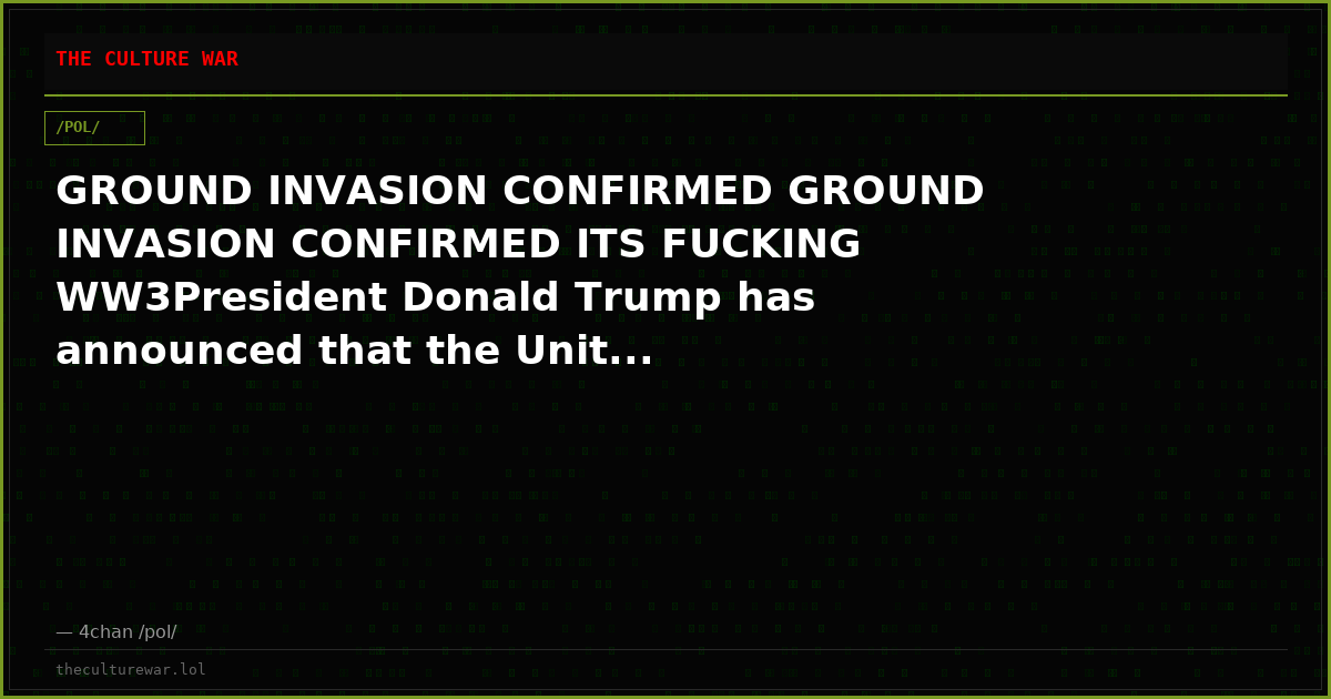 GROUND INVASION CONFIRMED GROUND INVASION CONFIRMED ITS FUCKING WW3President Donald Trump has announced that the Unit...