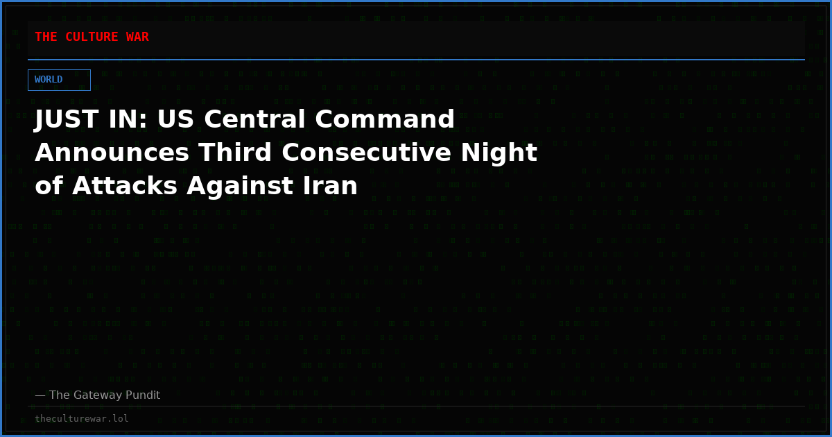 JUST IN: US Central Command Announces Third Consecutive Night of Attacks Against Iran