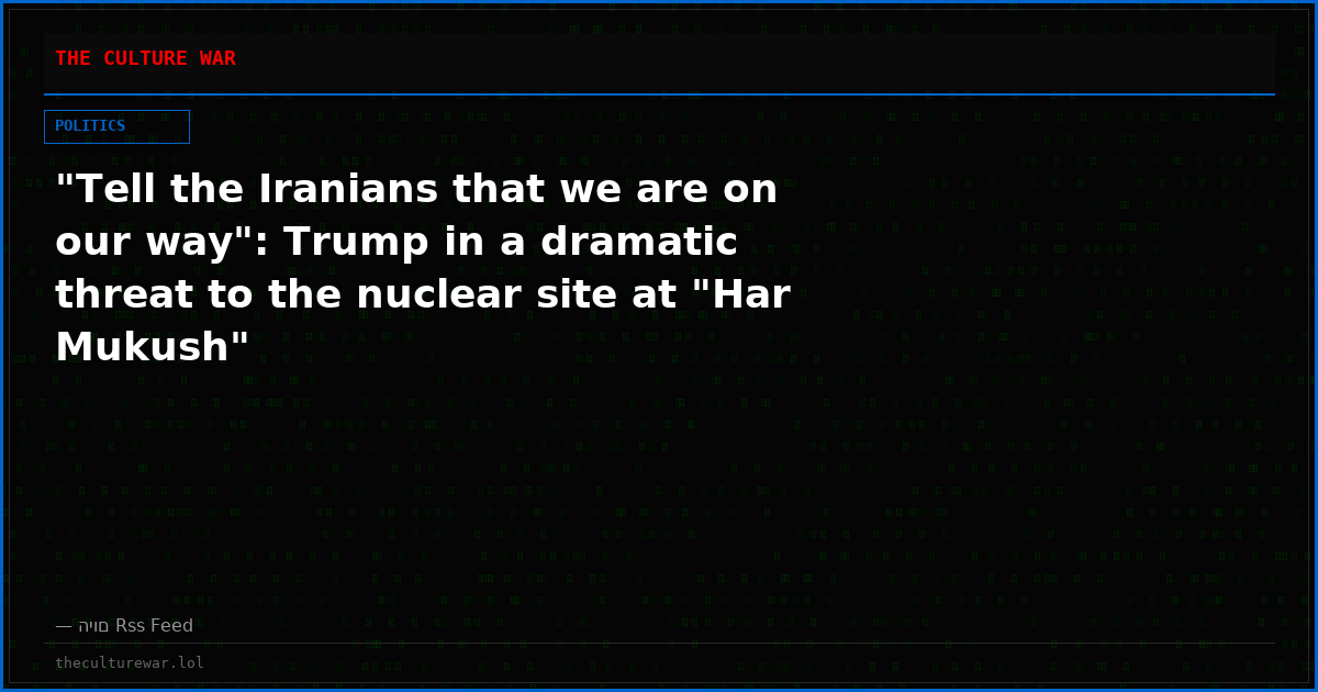 "Tell the Iranians that we are on our way": Trump in a dramatic threat to the nuclear site at "Har Mukush"