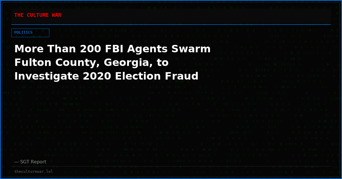 More Than 200 FBI Agents Swarm Fulton County, Georgia, to Investigate 2020 Election Fraud