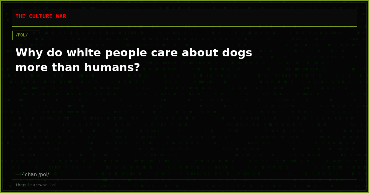 Why do white people care about dogs more than humans?