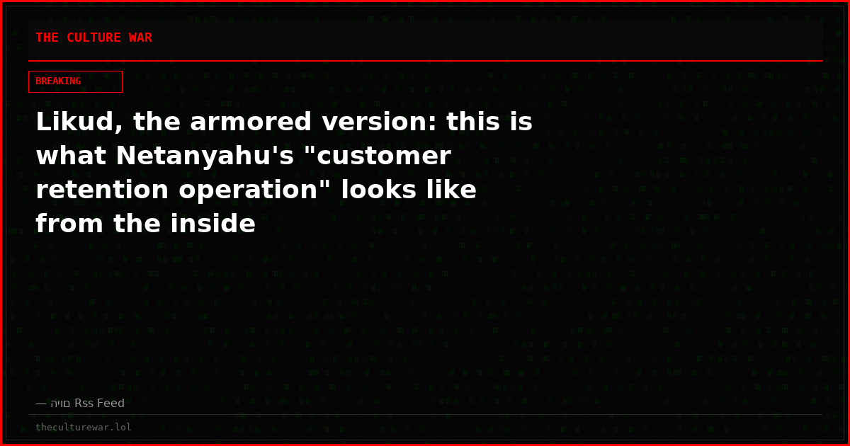 Likud, the armored version: this is what Netanyahu's "customer retention operation" looks like from the inside