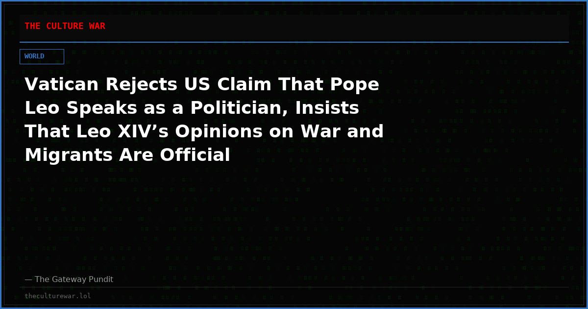 Vatican Rejects US Claim That Pope Leo Speaks as a Politician, Insists That Leo XIV’s Opinions on War and Migrants Are Official ‘Proclamations of the Gospel’