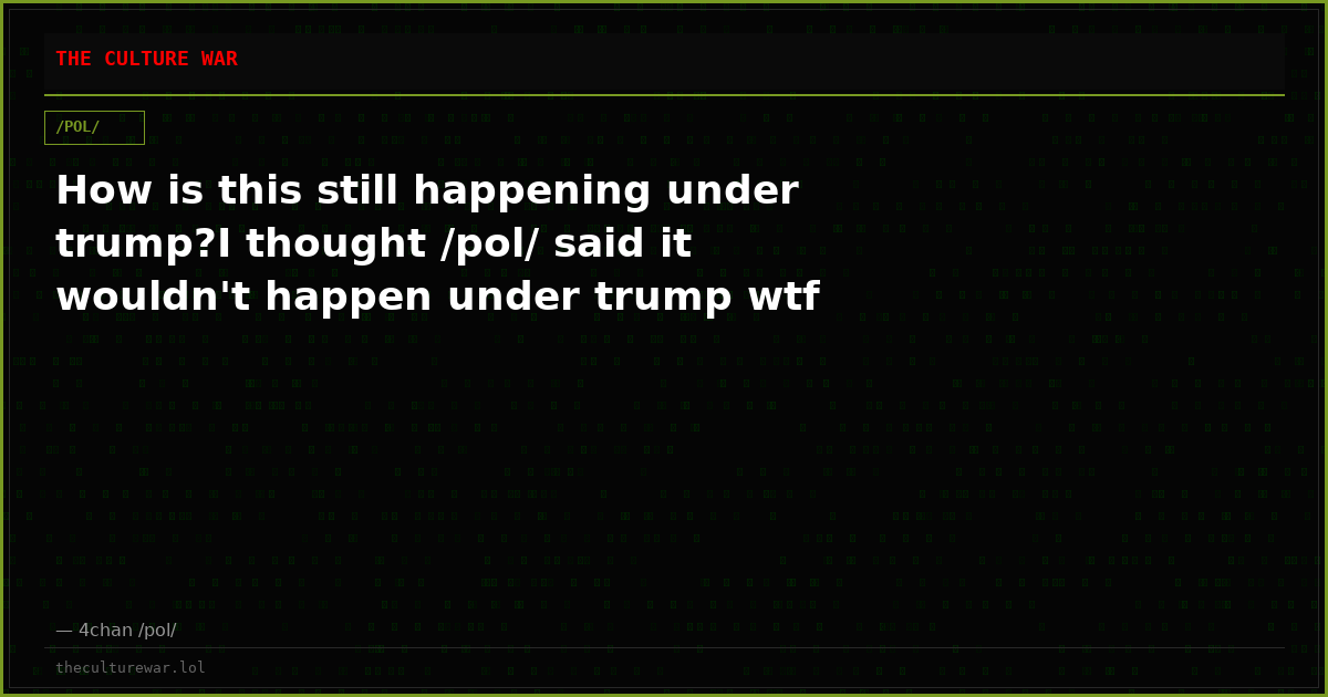 How is this still happening under trump?I thought /pol/ said it wouldn't happen under trump wtf