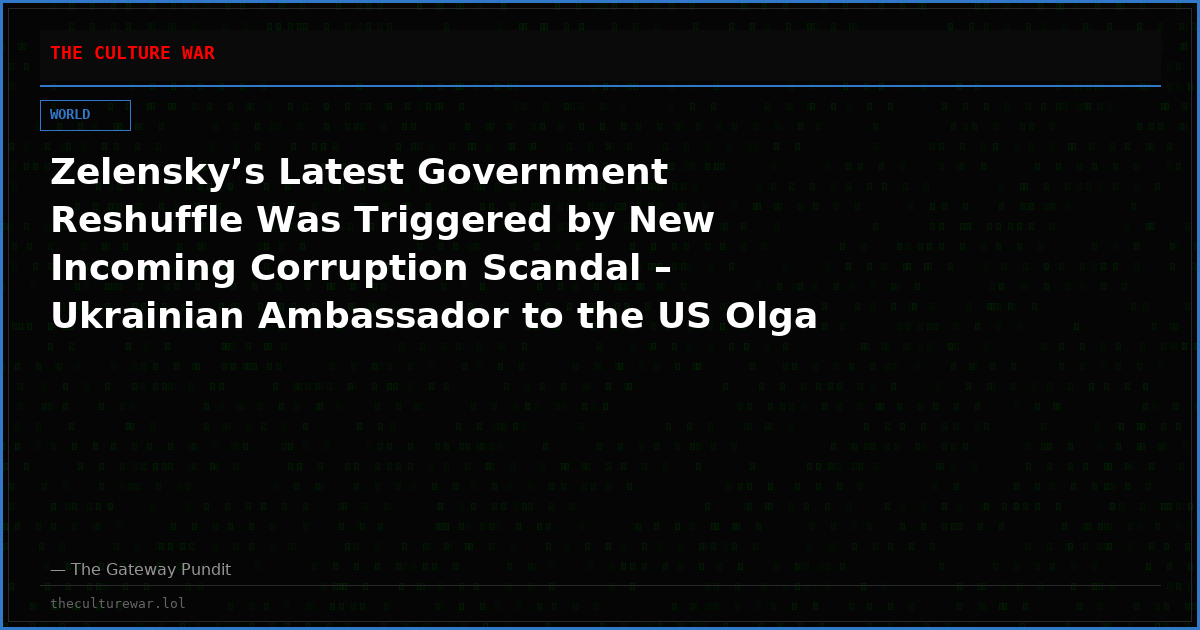 Zelensky’s Latest Government Reshuffle Was Triggered by New Incoming Corruption Scandal – Ukrainian Ambassador to the US Olga Stefanishyna Will Reportedly Be Charged