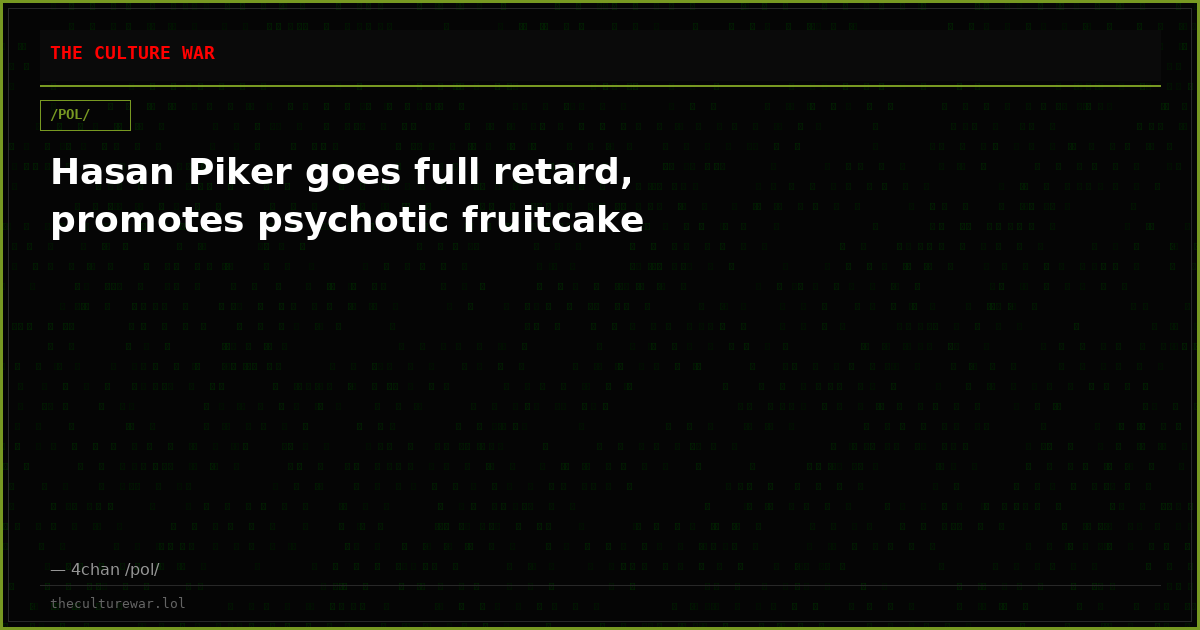 Hasan Piker goes full retard, promotes psychotic fruitcake