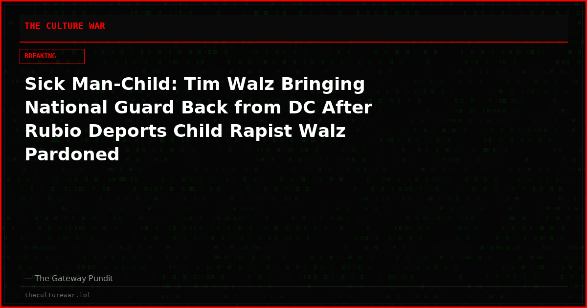 Sick Man-Child: Tim Walz Bringing National Guard Back from DC After Rubio Deports Child Rapist Walz Pardoned