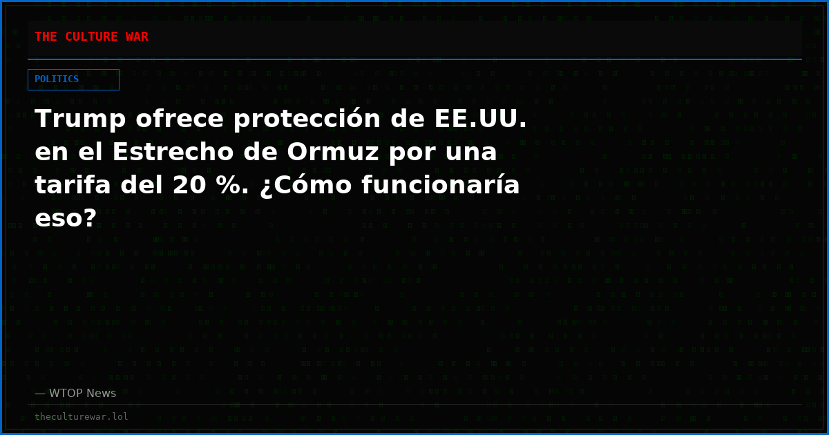 Trump ofrece protección de EE.UU. en el Estrecho de Ormuz por una tarifa del 20 %. ¿Cómo funcionaría eso?