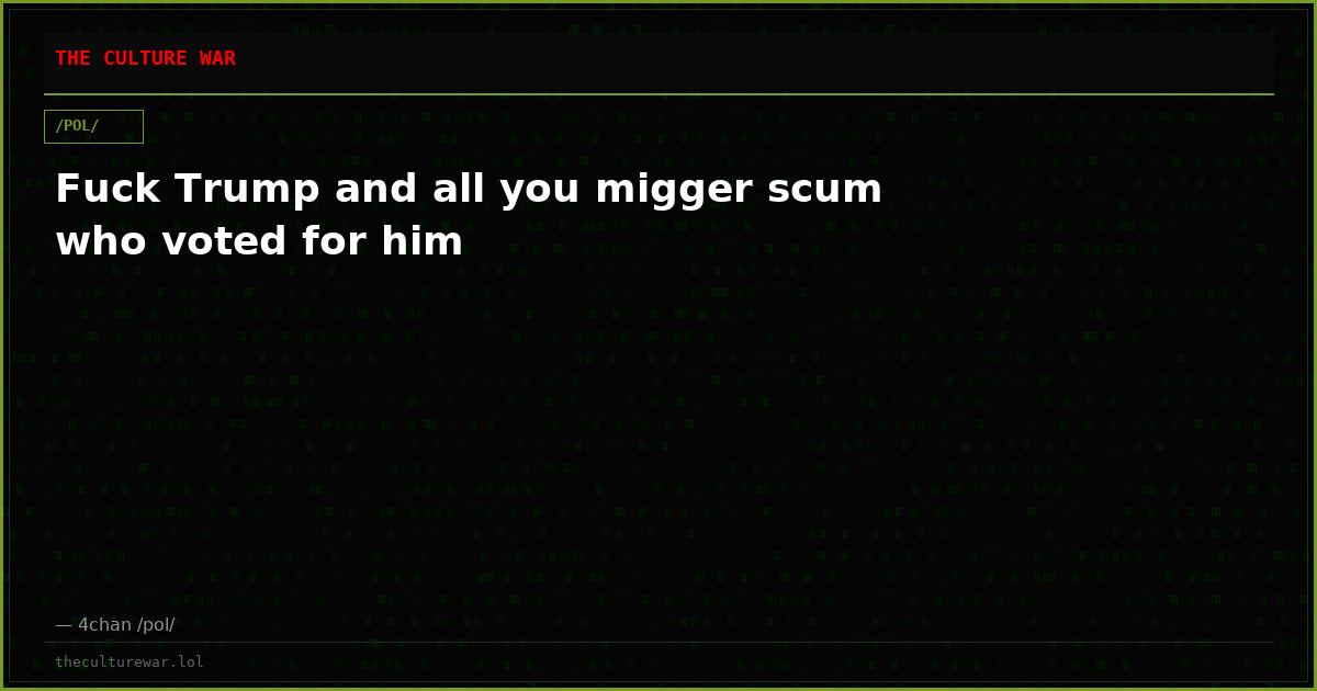 Fuck Trump and all you migger scum who voted for him