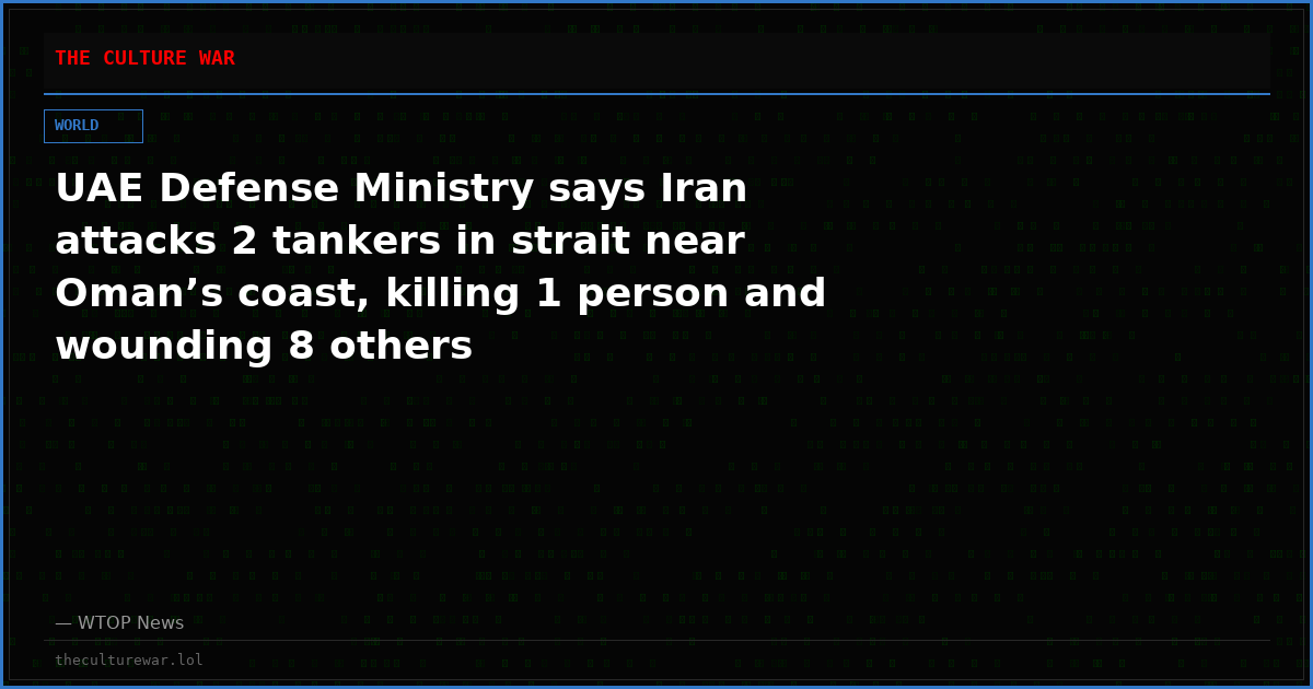 UAE Defense Ministry says Iran attacks 2 tankers in strait near Oman’s coast, killing 1 person and wounding 8 others