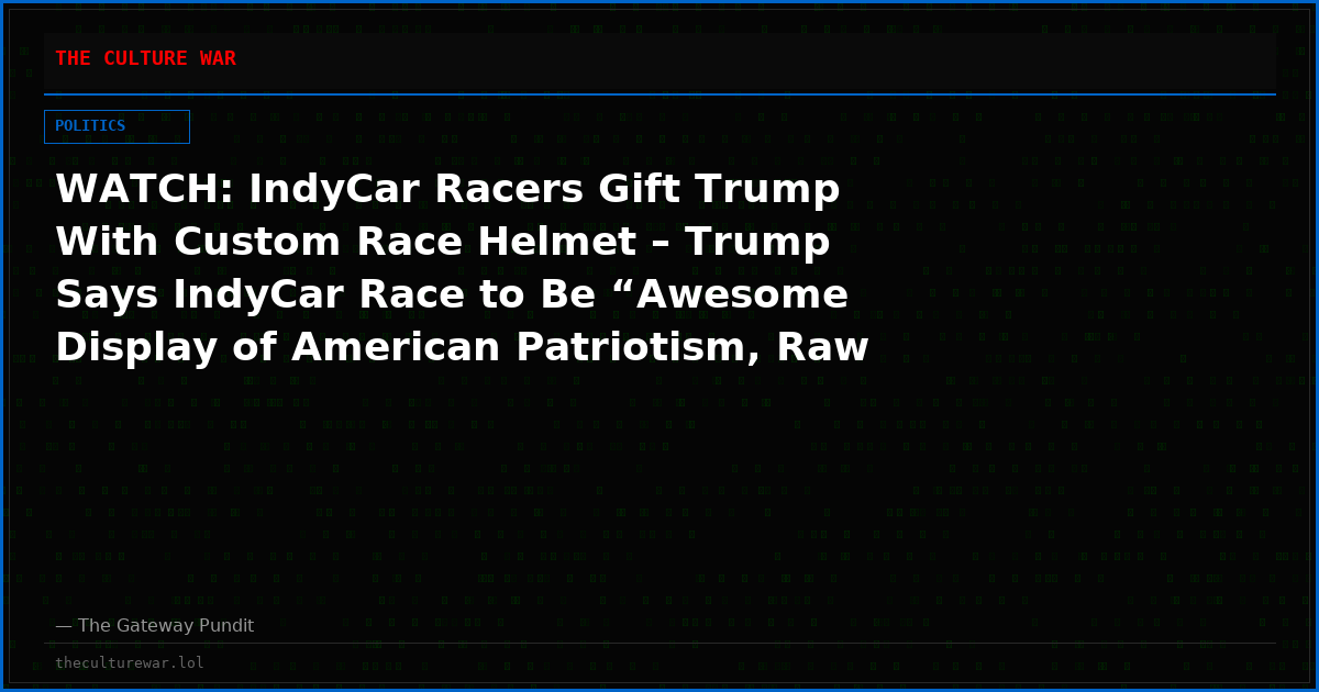 WATCH: IndyCar Racers Gift Trump With Custom Race Helmet – Trump Says IndyCar Race to Be “Awesome Display of American Patriotism, Raw Horsepower and Ingenuity”