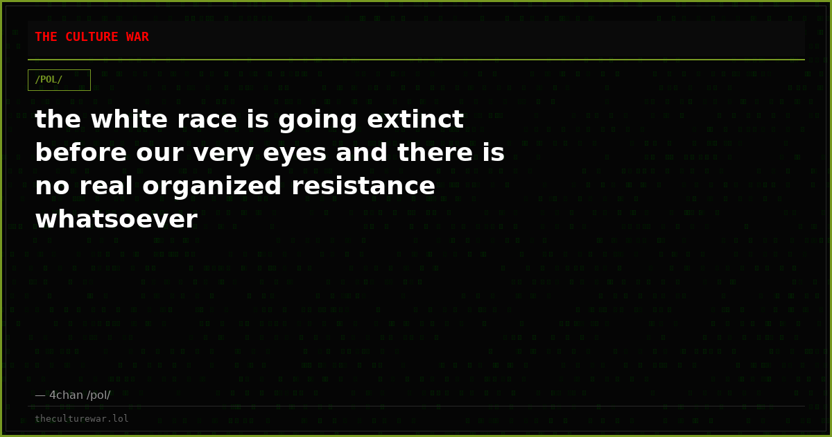 the white race is going extinct before our very eyes and there is no real organized resistance whatsoever