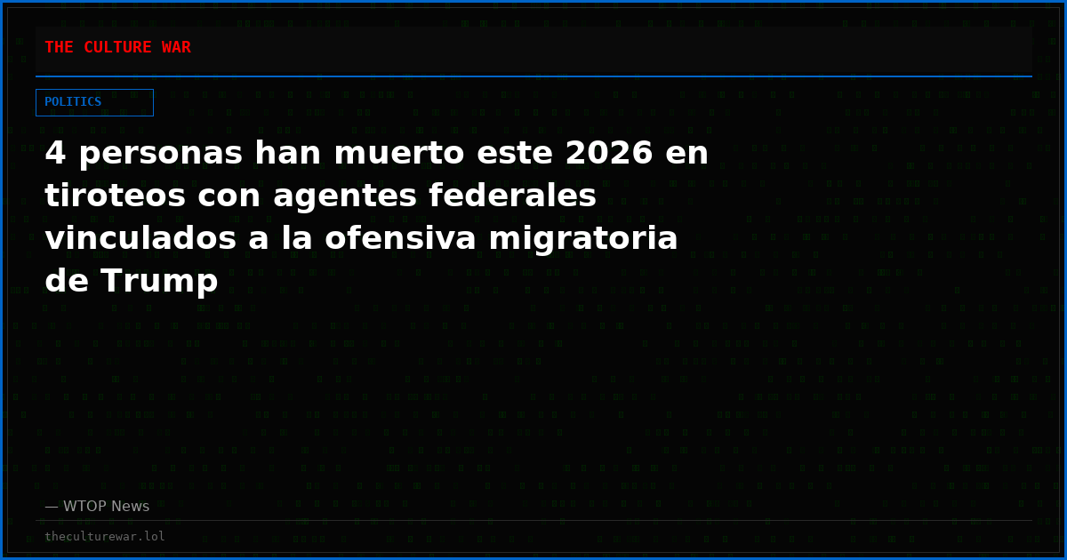 4 personas han muerto este 2026 en tiroteos con agentes federales vinculados a la ofensiva migratoria de Trump