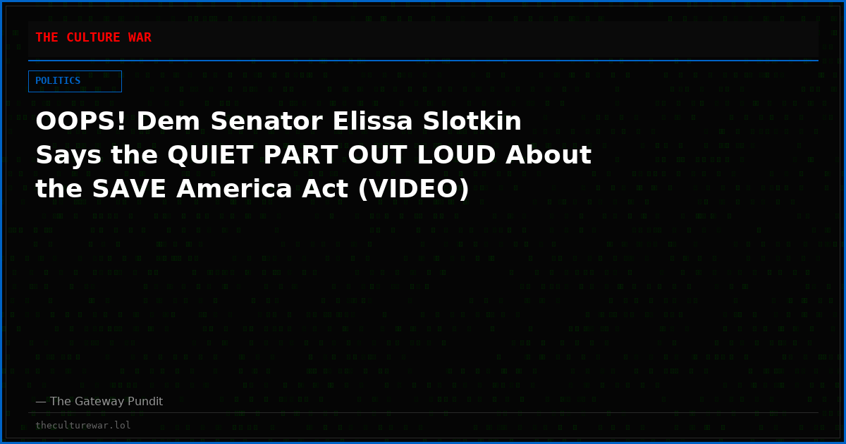 OOPS! Dem Senator Elissa Slotkin Says the QUIET PART OUT LOUD About the SAVE America Act (VIDEO)
