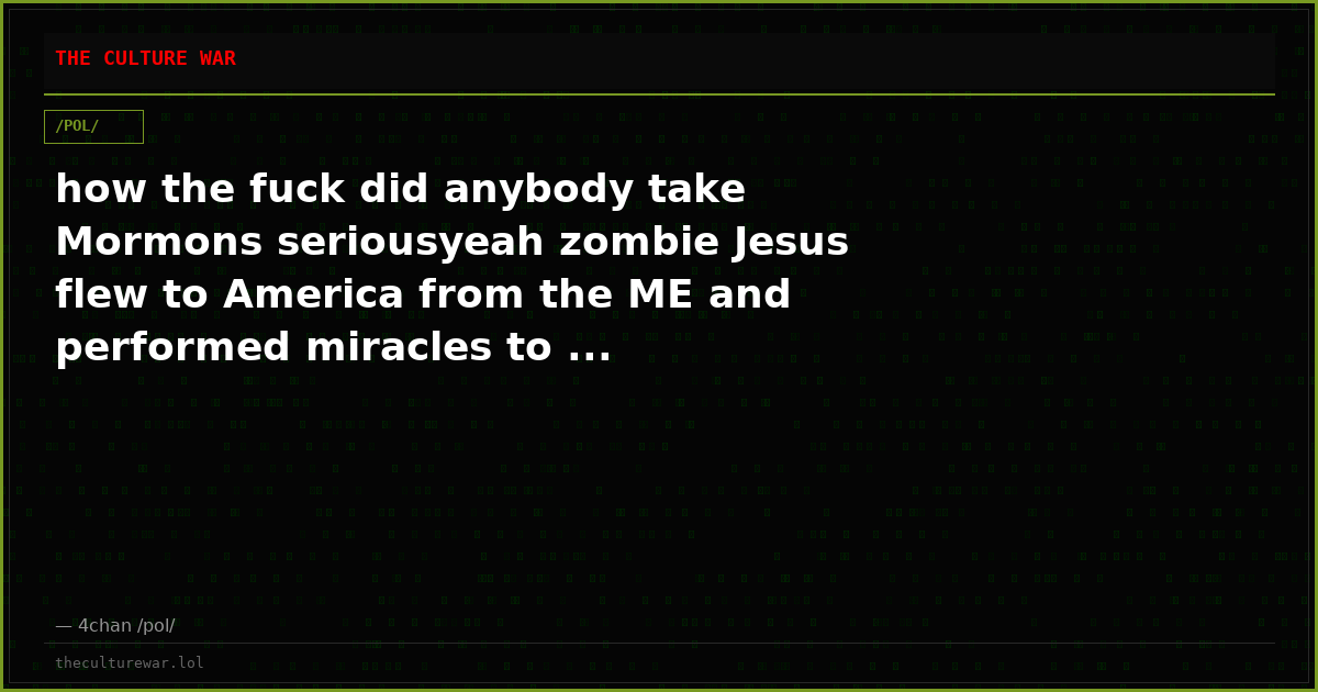 how the fuck did anybody take Mormons seriousyeah zombie Jesus flew to America from the ME and performed miracles to ...