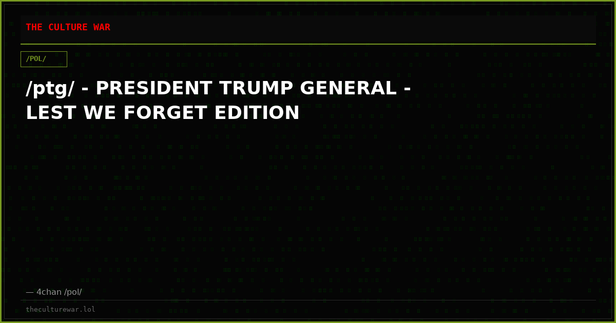 /ptg/ - PRESIDENT TRUMP GENERAL - LEST WE FORGET EDITION
