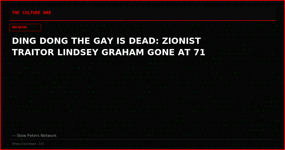 DING DONG THE GAY IS DEAD: ZIONIST TRAITOR LINDSEY GRAHAM GONE AT 71