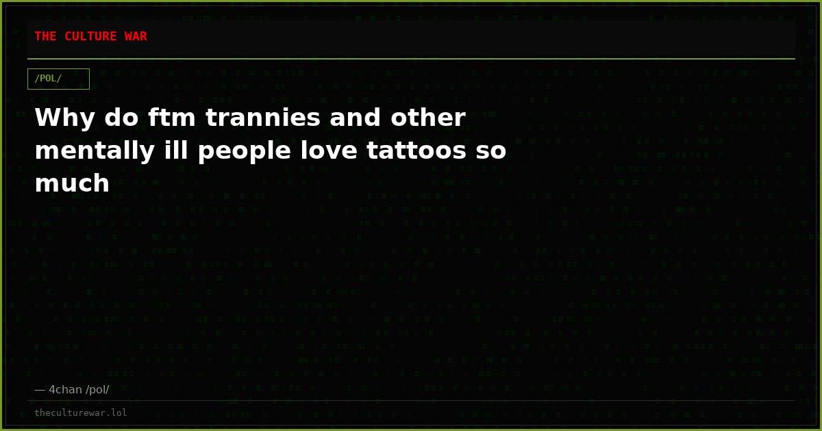 Why do ftm trannies and other mentally ill people love tattoos so much