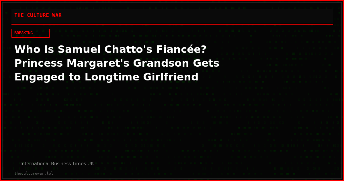Who Is Samuel Chatto's Fiancée? Princess Margaret's Grandson Gets Engaged to Longtime Girlfriend