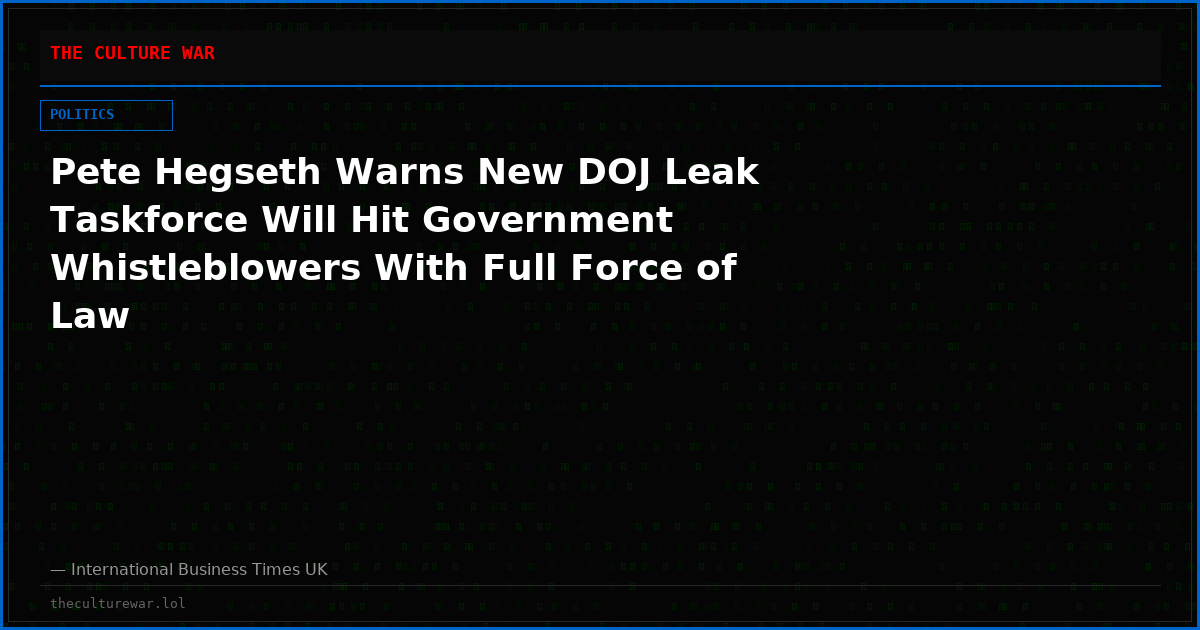 Pete Hegseth Warns New DOJ Leak Taskforce Will Hit Government Whistleblowers With Full Force of Law