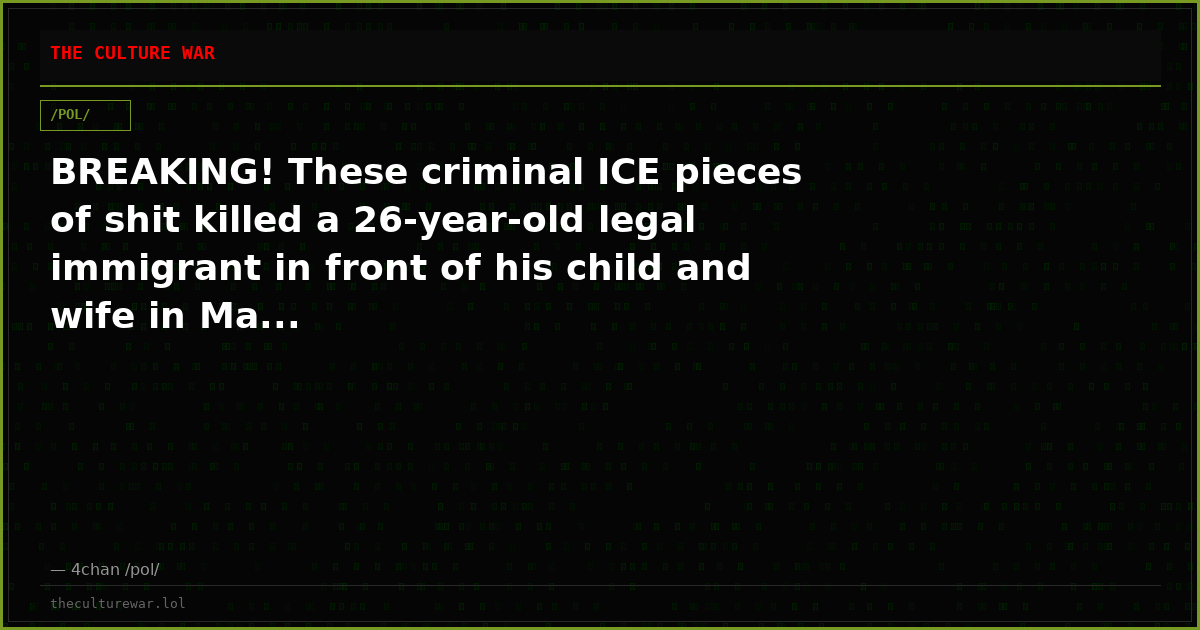 BREAKING! These criminal ICE pieces of shit killed a 26-year-old legal immigrant in front of his child and wife in Ma...
