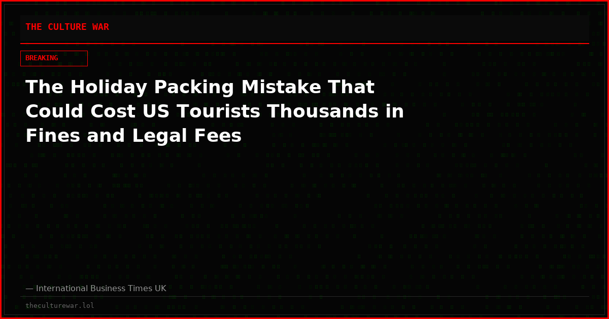 The Holiday Packing Mistake That Could Cost US Tourists Thousands in Fines and Legal Fees