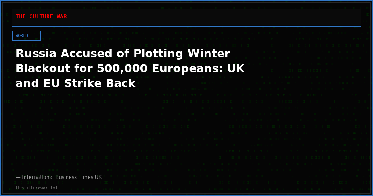 Russia Accused of Plotting Winter Blackout for 500,000 Europeans: UK and EU Strike Back