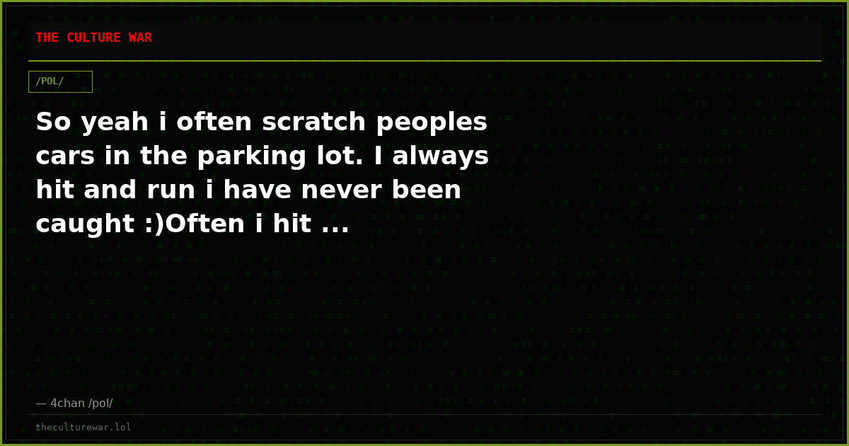 So yeah i often scratch peoples cars in the parking lot. I always hit and run i have never been caught :)Often i hit ...