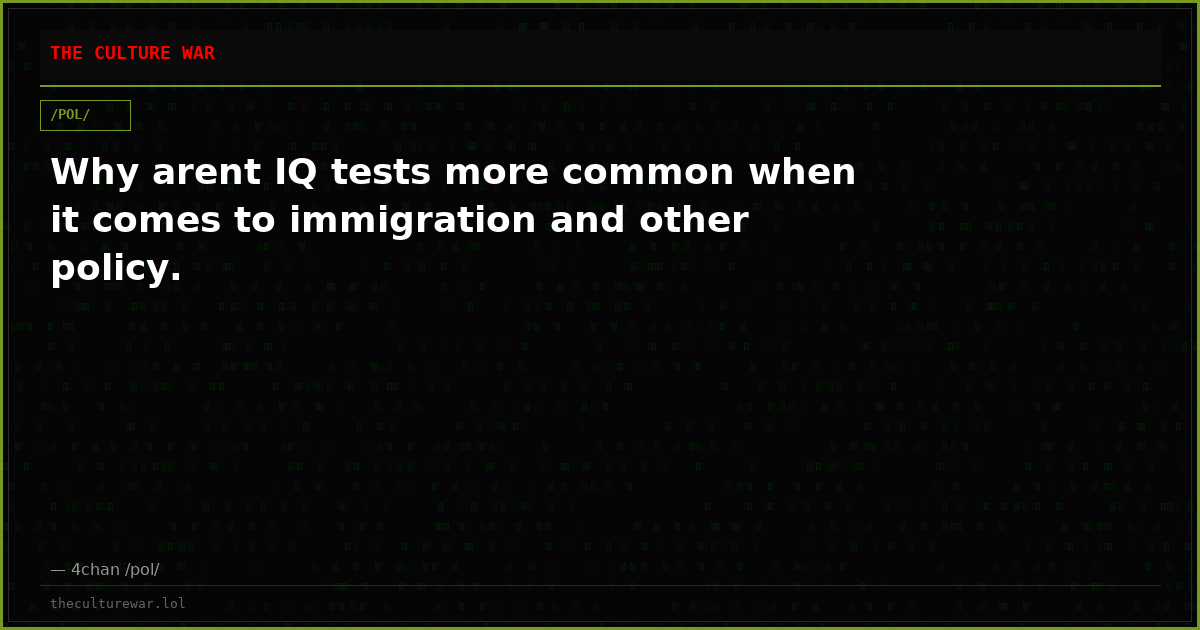 Why arent IQ tests more common when it comes to immigration and other policy.