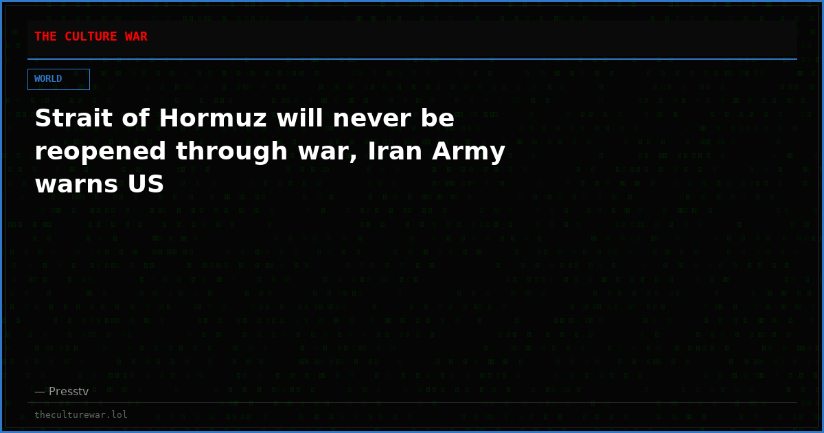 Strait of Hormuz will never be reopened through war, Iran Army warns US