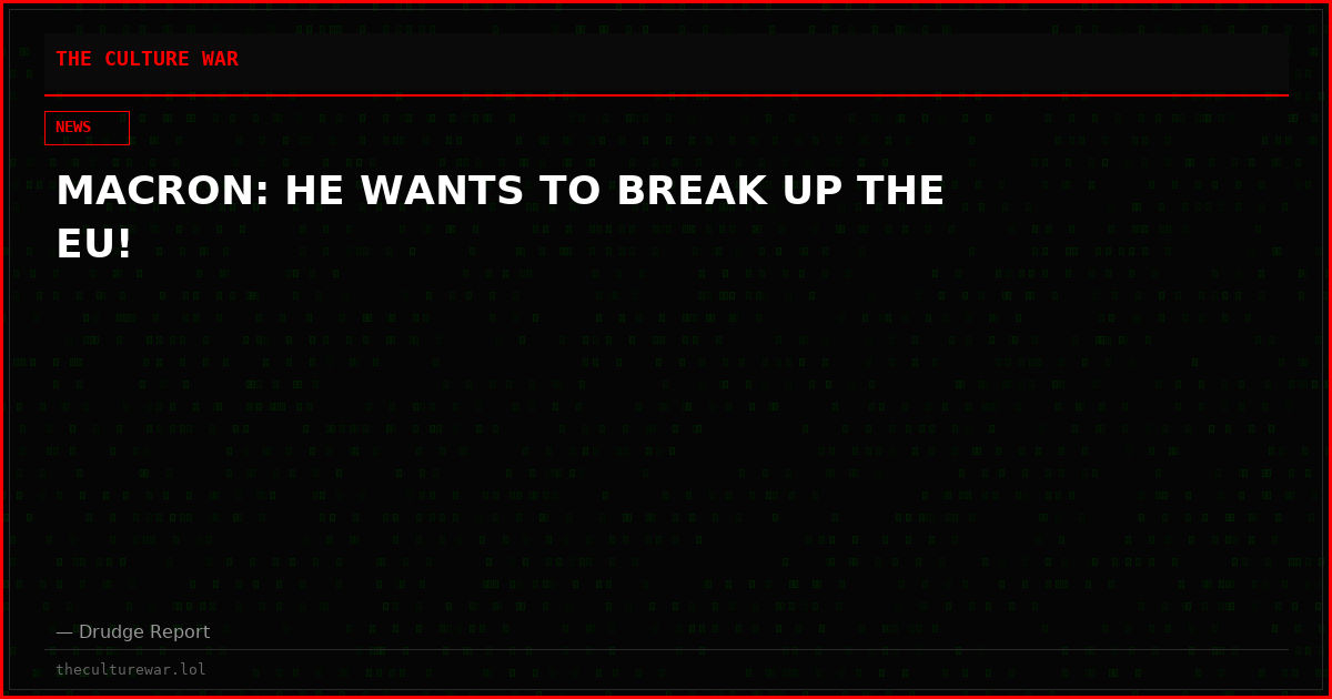 MACRON: HE WANTS TO BREAK UP THE EU!