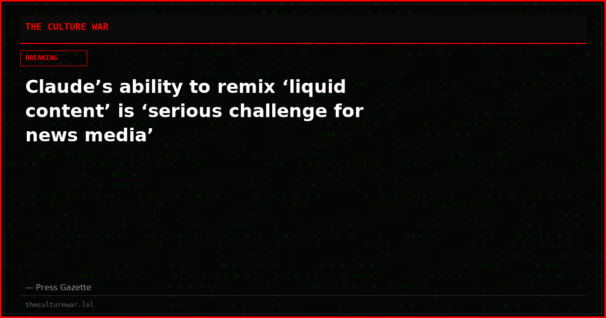 Claude’s ability to remix ‘liquid content’ is ‘serious challenge for news media’