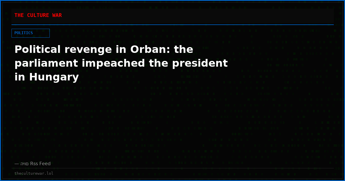 Political revenge in Orban: the parliament impeached the president in Hungary