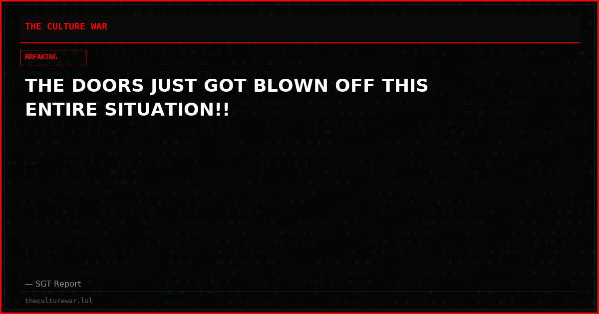THE DOORS JUST GOT BLOWN OFF THIS ENTIRE SITUATION!!