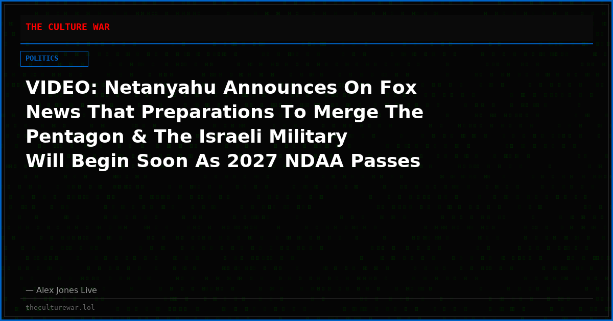 VIDEO: Netanyahu Announces On Fox News That Preparations To Merge The Pentagon & The Israeli Military Will Begin Soon As 2027 NDAA Passes Out Of House Committee & Moves Into Full House!