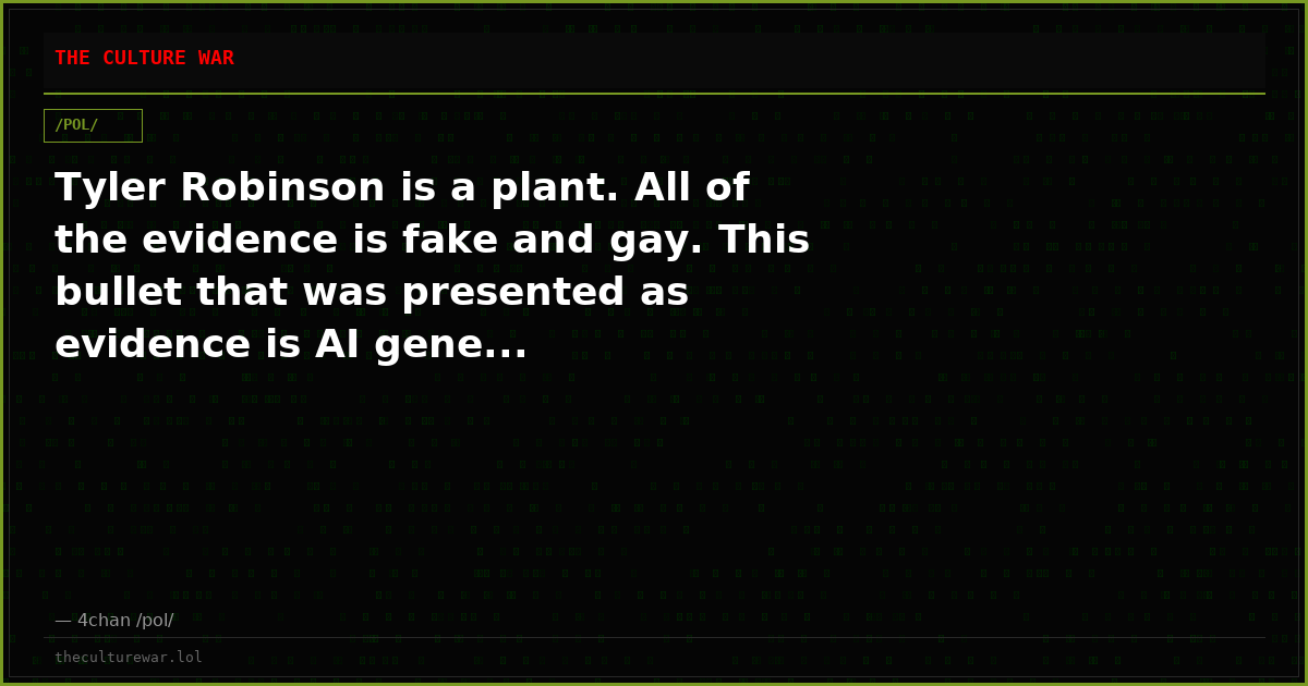 Tyler Robinson is a plant. All of the evidence is fake and gay. This bullet that was presented as evidence is AI gene...