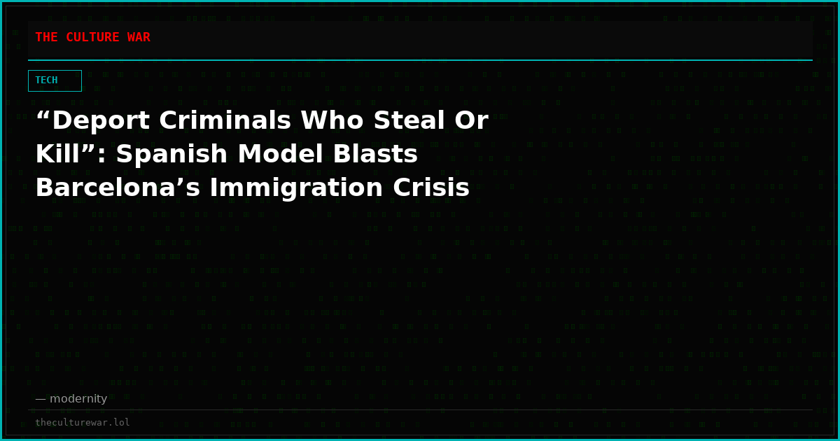 “Deport Criminals Who Steal Or Kill”: Spanish Model Blasts Barcelona’s Immigration Crisis