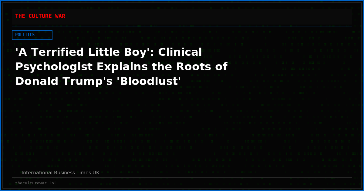 'A Terrified Little Boy': Clinical Psychologist Explains the Roots of Donald Trump's 'Bloodlust'