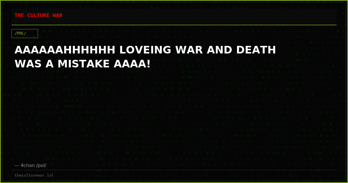 AAAAAAHHHHHH LOVEING WAR AND DEATH WAS A MISTAKE AAAA!
