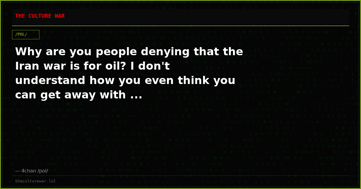 Why are you people denying that the Iran war is for oil? I don't understand how you even think you can get away with ...