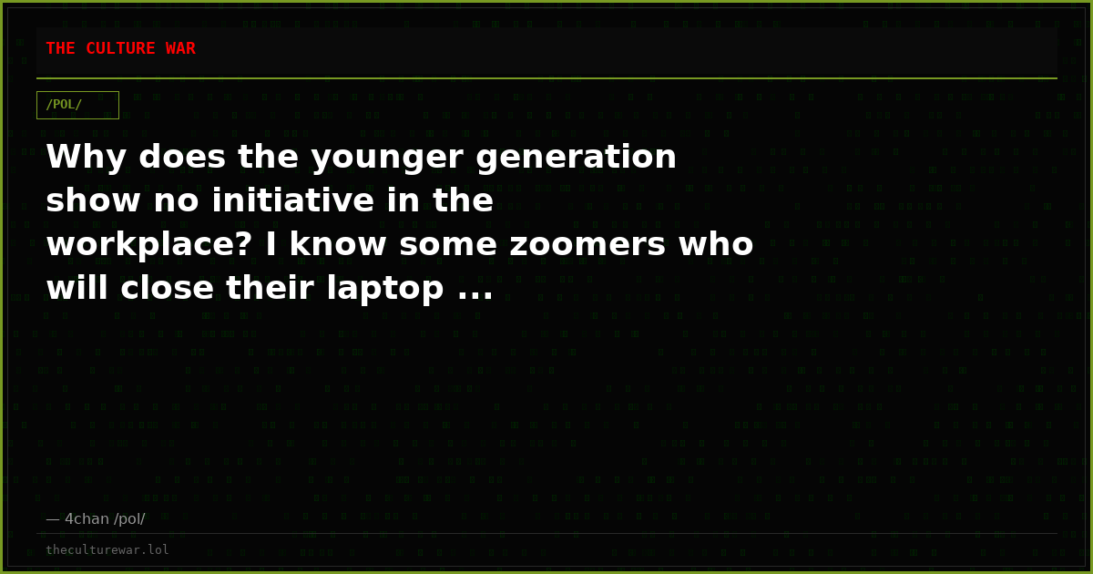 Why does the younger generation show no initiative in the workplace? I know some zoomers who will close their laptop ...