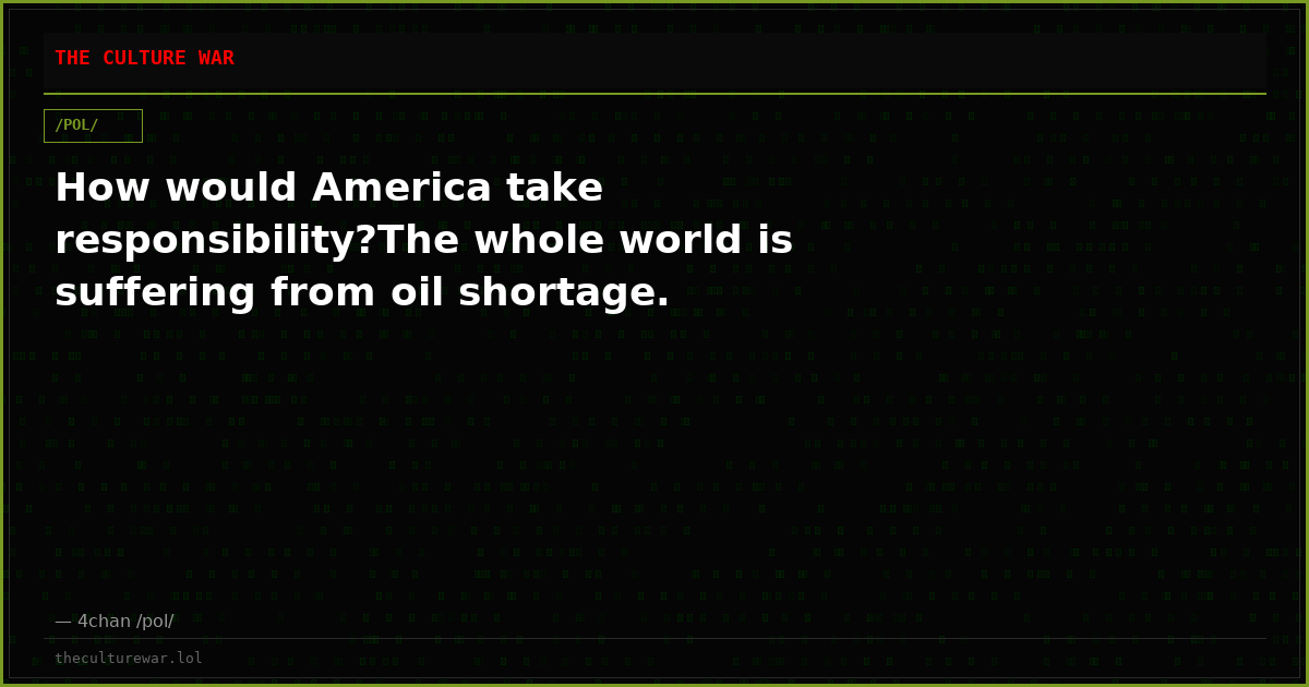 How would America take responsibility?The whole world is suffering from oil shortage.