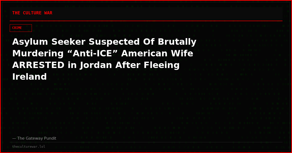 Asylum Seeker Suspected Of Brutally Murdering “Anti-ICE” American Wife ARRESTED in Jordan After Fleeing Ireland