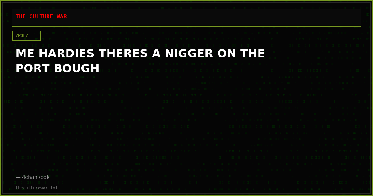 ME HARDIES THERES A NIGGER ON THE PORT BOUGH