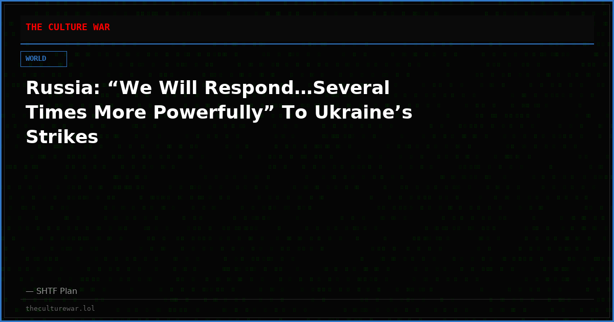 Russia: “We Will Respond…Several Times More Powerfully” To Ukraine’s Strikes