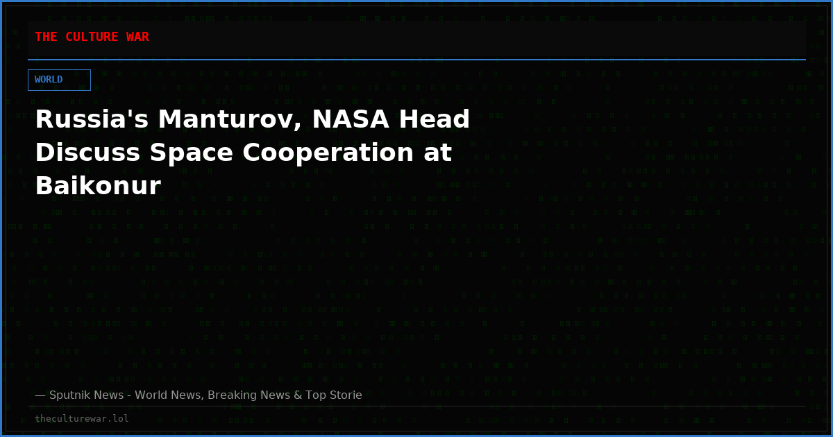 Russia's Manturov, NASA Head Discuss Space Cooperation at Baikonur