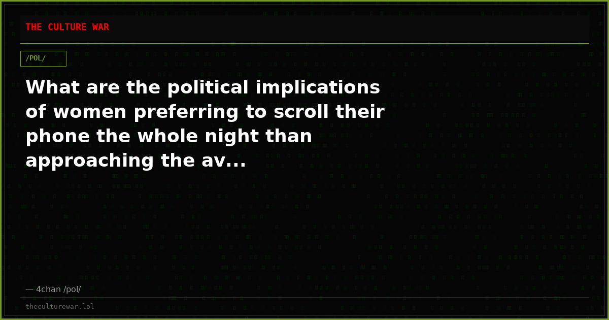 What are the political implications of women preferring to scroll their phone the whole night than approaching the av...